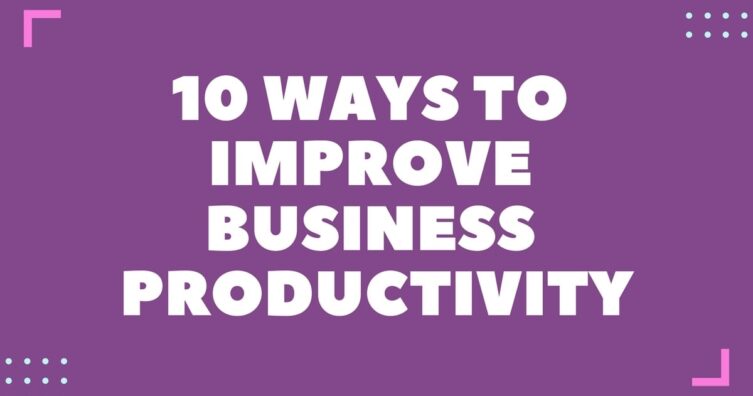 ¿Cómo mejorar la productividad empresarial? 10 formas de mejorar la productividad empresarial